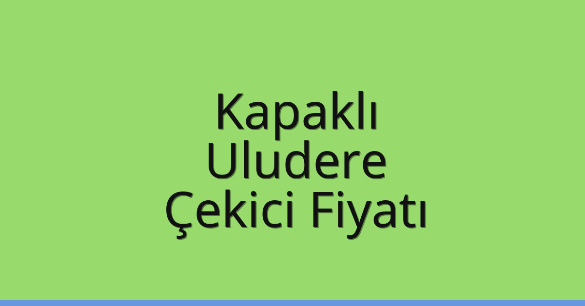 Kapaklı Çekici Fiyatı – Uludere Oto Kurtarıcı Ücreti
