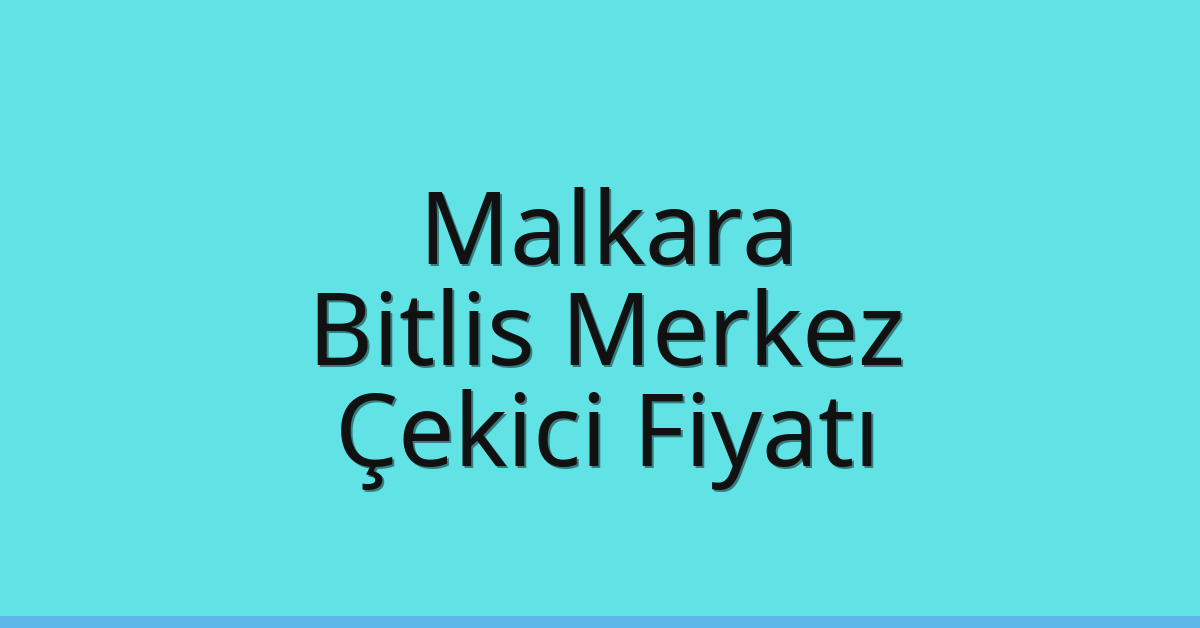 Malkara Çekici Fiyatı – Bitlis Merkez Oto Kurtarıcı Ücreti