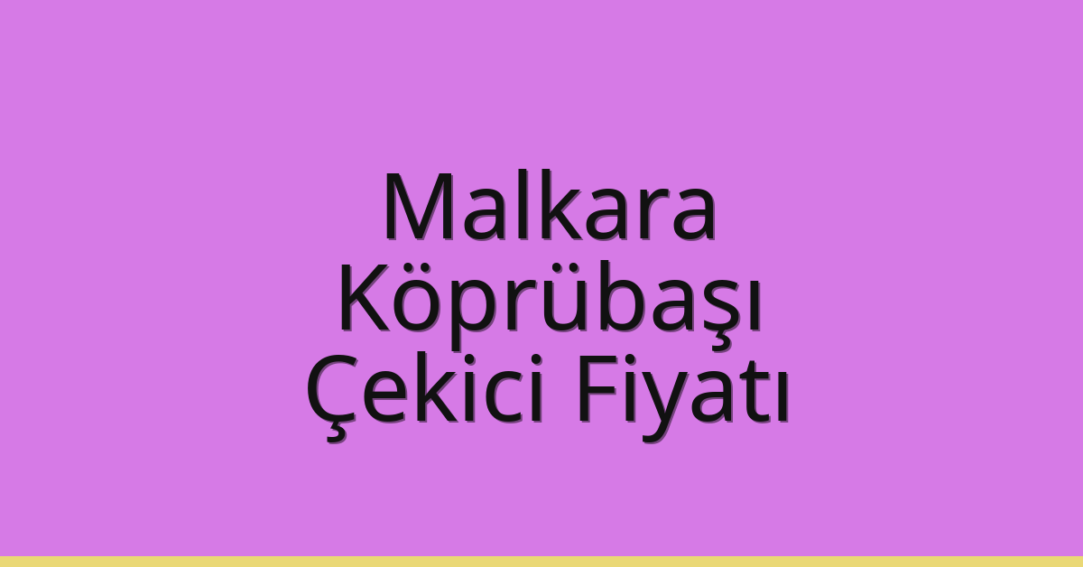 Malkara Çekici Fiyatı – Köprübaşı Oto Kurtarıcı Ücreti