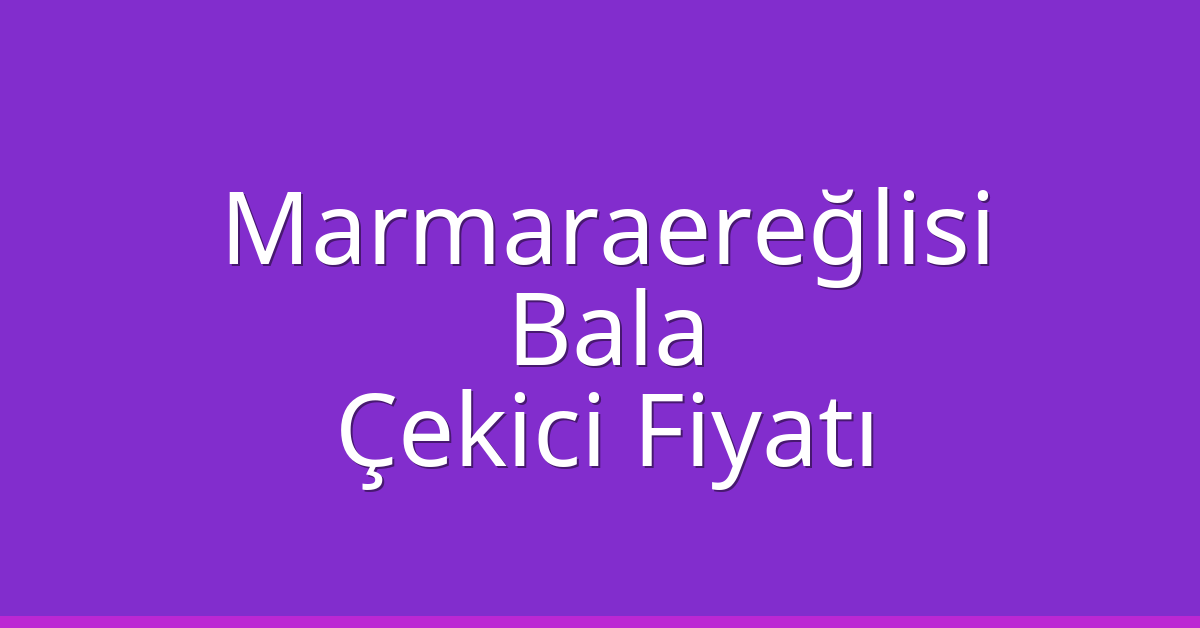 Marmaraereğlisi Çekici Fiyatı - Bala Oto Kurtarıcı Ücreti Marmaraereğlisi Çekici Fiyatı – Bala Oto Kurtarıcı Ücreti