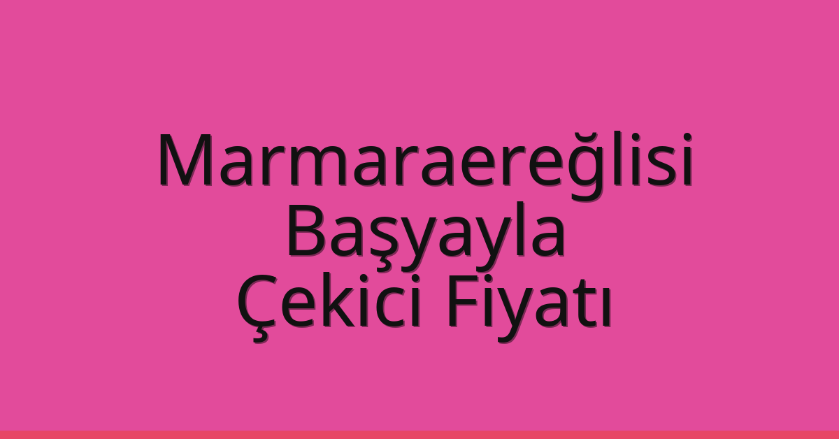 Marmaraereğlisi Çekici Fiyatı - Başyayla Oto Kurtarıcı Ücreti Marmaraereğlisi Çekici Fiyatı – Başyayla Oto Kurtarıcı Ücreti