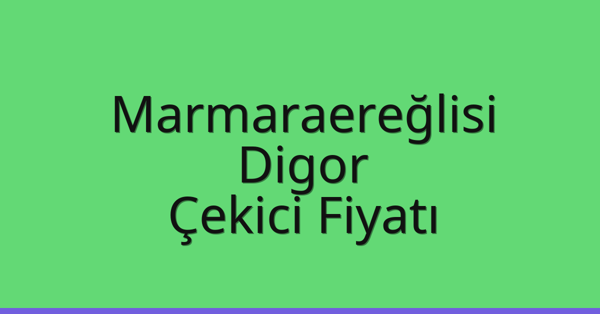 Marmaraereğlisi Çekici Fiyatı – Digor Oto Kurtarıcı Ücreti
