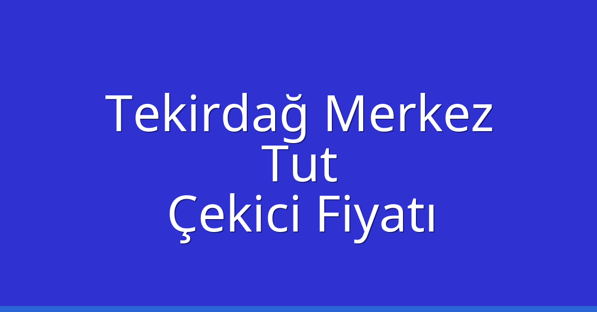 Tekirdağ Merkez Çekici Fiyatı - Tut Oto Kurtarıcı Ücreti Tekirdağ Merkez Çekici Fiyatı – Tut Oto Kurtarıcı Ücreti