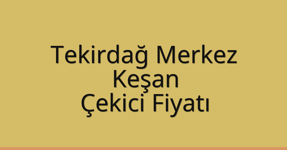 Tekirdağ Merkez Çekici Fiyatı – Keşan Oto Kurtarıcı Ücreti