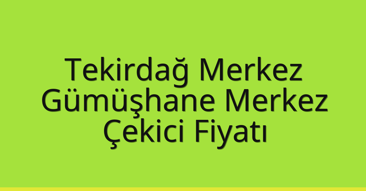Tekirdağ Merkez Çekici Fiyatı – Gümüşhane Merkez Oto Kurtarıcı Ücreti