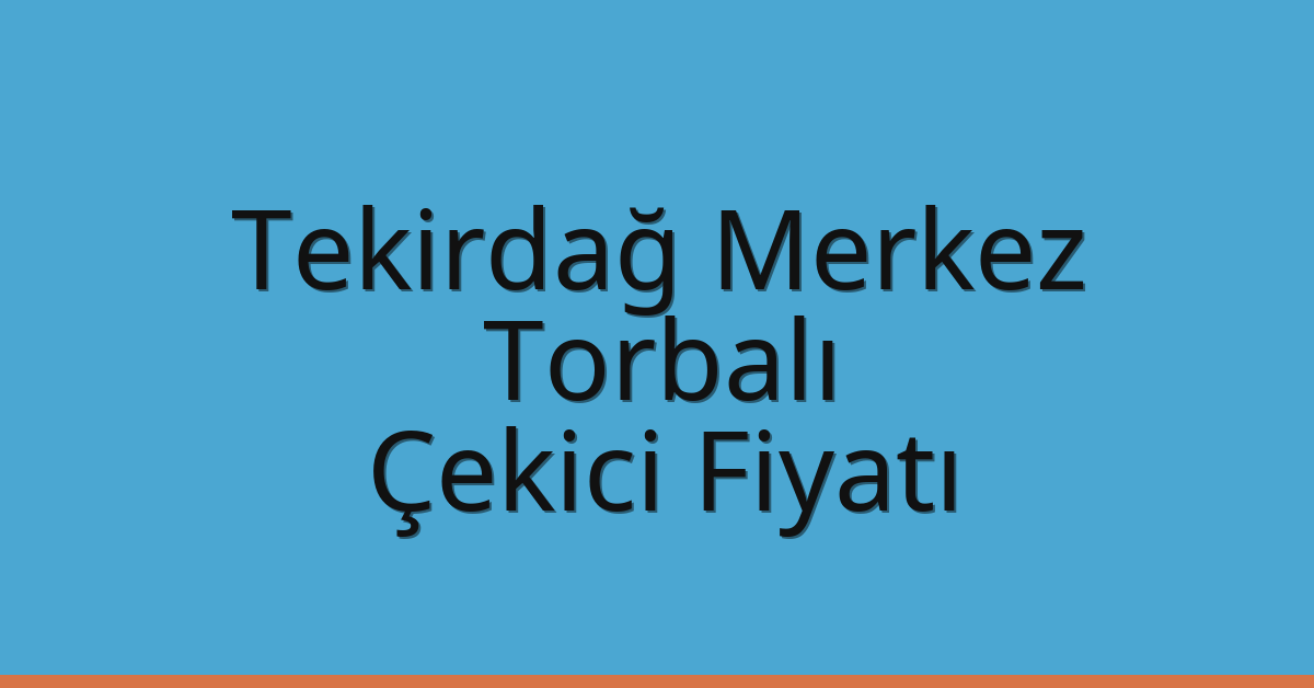 Tekirdağ Merkez Çekici Fiyatı – Torbalı Oto Kurtarıcı Ücreti