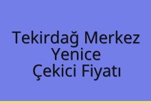 Tekirdağ Merkez Çekici Fiyatı – Yenice Oto Kurtarıcı Ücreti