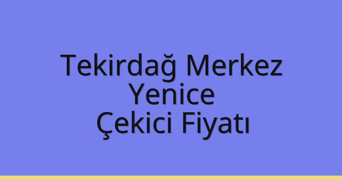 Tekirdağ Merkez Çekici Fiyatı - Yenice Oto Kurtarıcı Ücreti Tekirdağ Merkez Çekici Fiyatı – Yenice Oto Kurtarıcı Ücreti