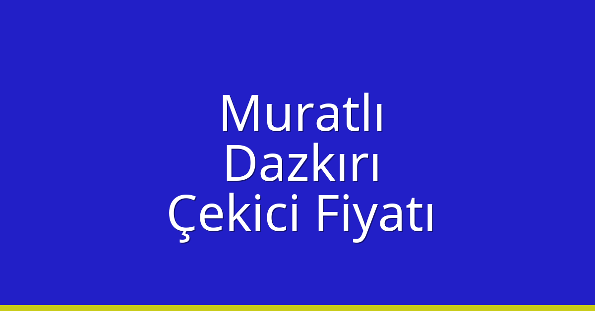 Muratlı Çekici Fiyatı – Dazkırı Oto Kurtarıcı Ücreti
