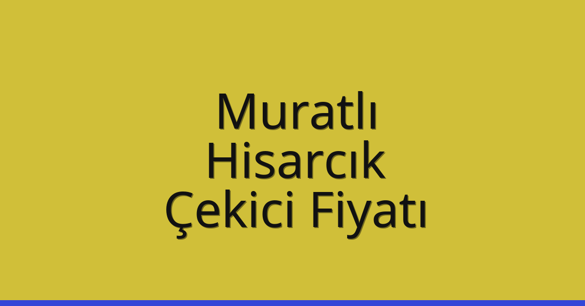 Muratlı Çekici Fiyatı – Hisarcık Oto Kurtarıcı Ücreti