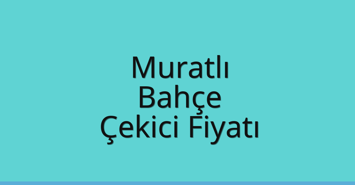 Muratlı Çekici Fiyatı – Bahçe Oto Kurtarıcı Ücreti