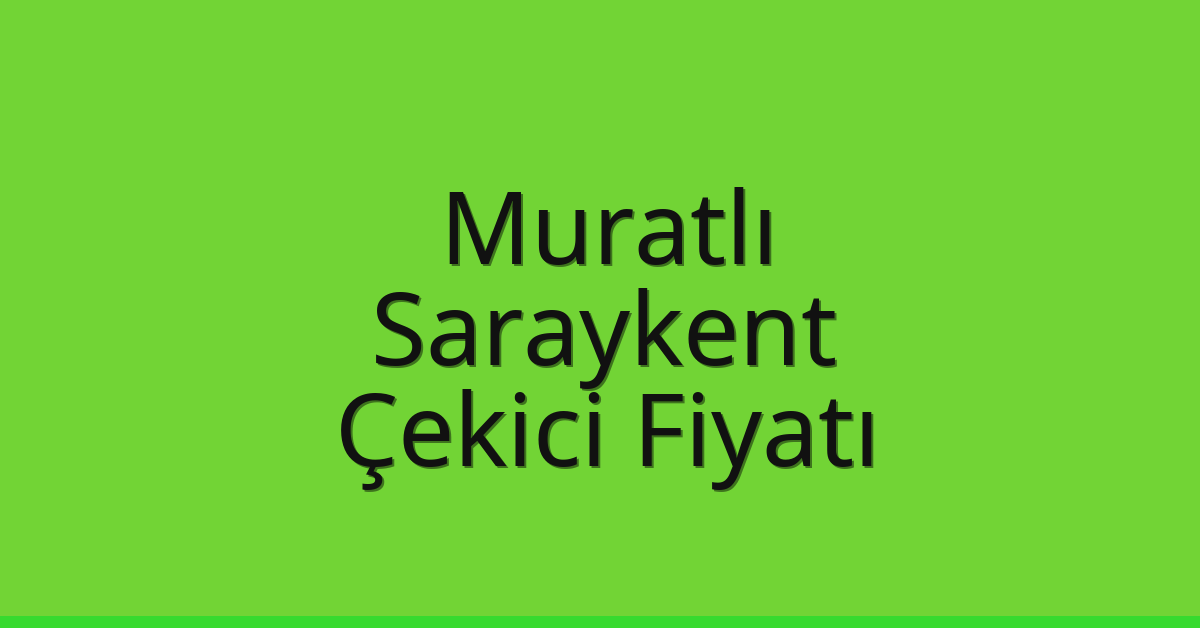 Muratlı Çekici Fiyatı – Saraykent Oto Kurtarıcı Ücreti