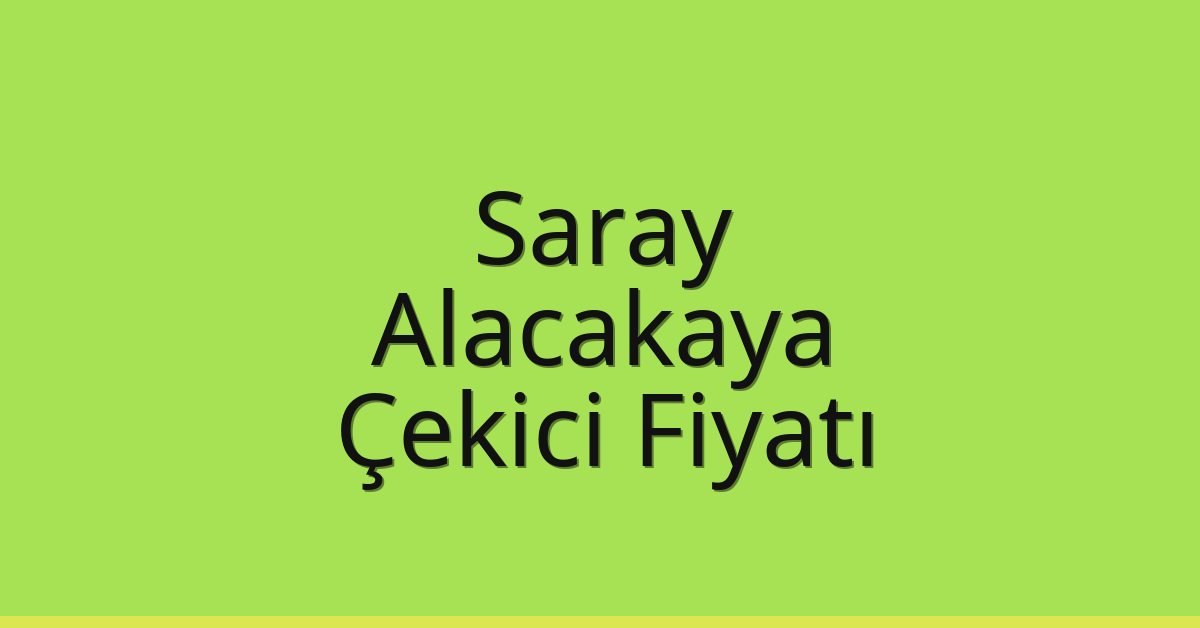 Saray Çekici Fiyatı – Alacakaya Oto Kurtarıcı Ücreti
