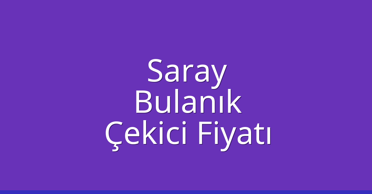 Saray Çekici Fiyatı – Bulanık Oto Kurtarıcı Ücreti