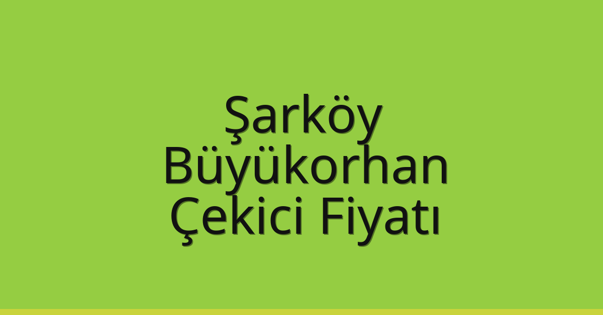 Şarköy Çekici Fiyatı – Büyükorhan Oto Kurtarıcı Ücreti