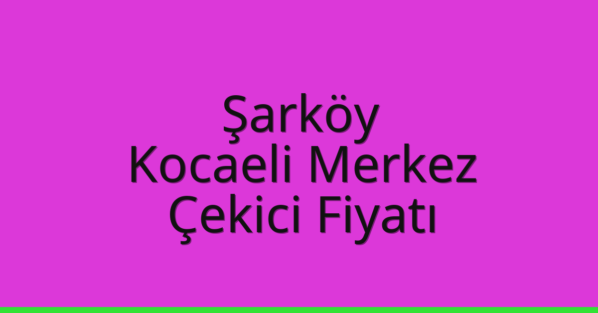Şarköy Çekici Fiyatı – Kocaeli Merkez Oto Kurtarıcı Ücreti