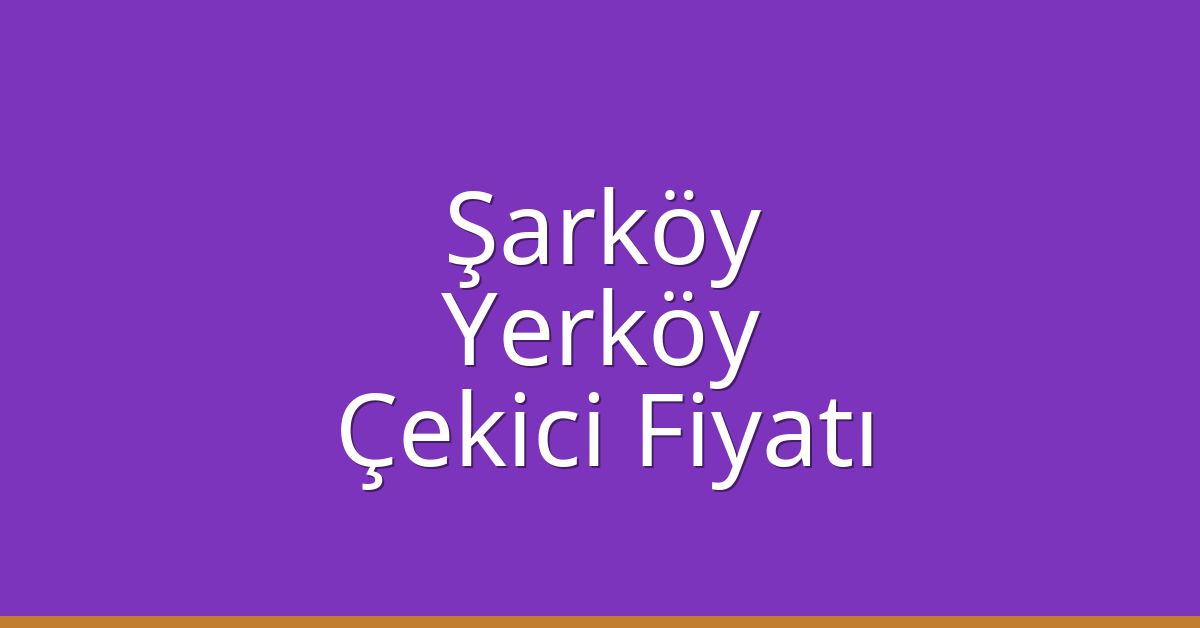 Şarköy Çekici Fiyatı – Yerköy Oto Kurtarıcı Ücreti