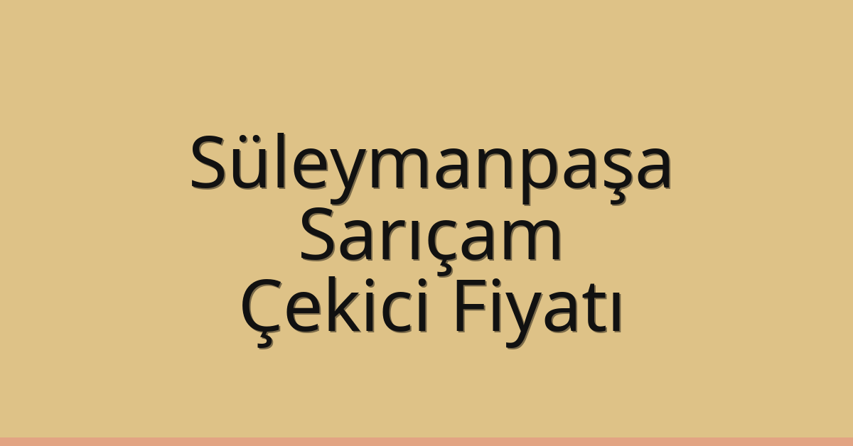 Süleymanpaşa Çekici Fiyatı – Sarıçam Oto Kurtarıcı Ücreti