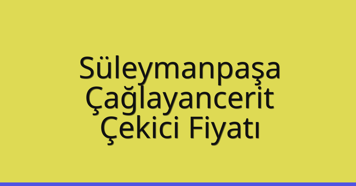 Süleymanpaşa Çekici Fiyatı – Çağlayancerit Oto Kurtarıcı Ücreti