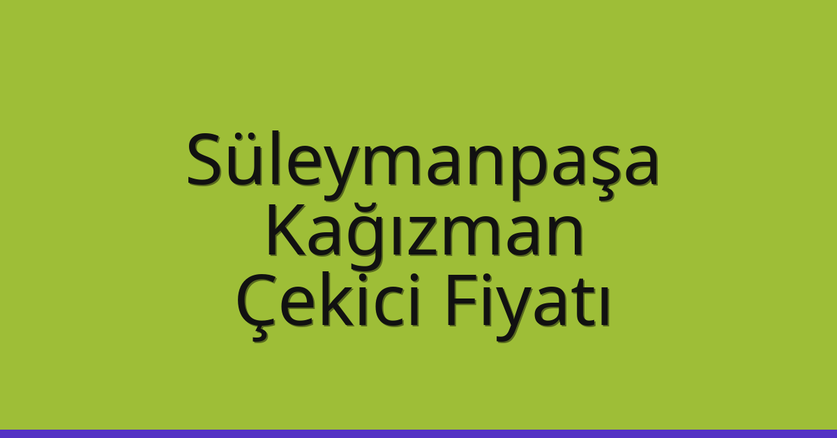 Süleymanpaşa Çekici Fiyatı – Kağızman Oto Kurtarıcı Ücreti