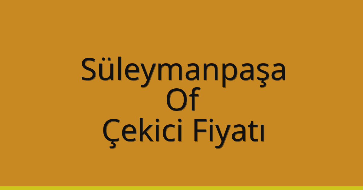 Süleymanpaşa Çekici Fiyatı – Of Oto Kurtarıcı Ücreti