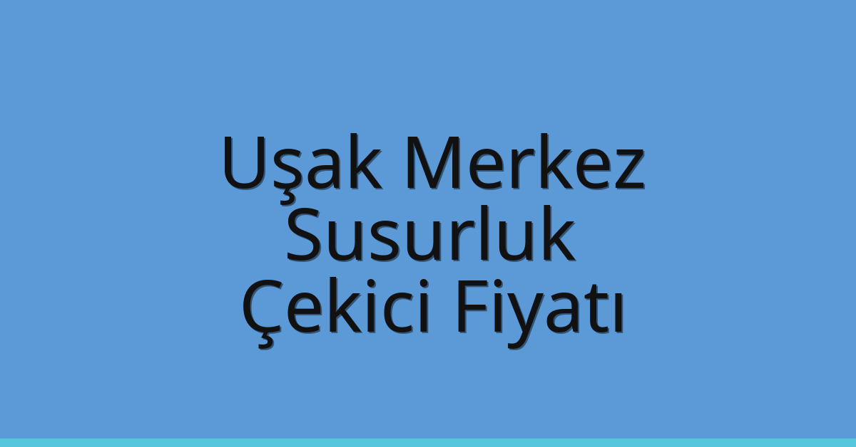 Uşak Merkez Çekici Fiyatı – Susurluk Oto Kurtarıcı Ücreti