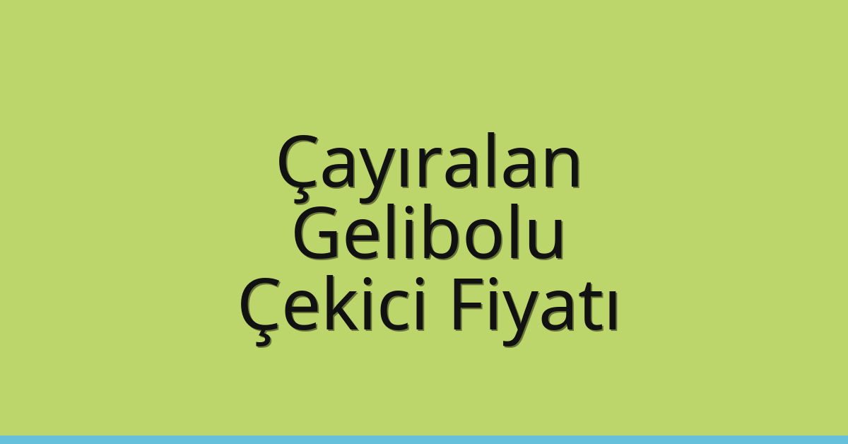 Çayıralan Çekici Fiyatı - Gelibolu Oto Kurtarıcı Ücreti Çayıralan Çekici Fiyatı – Gelibolu Oto Kurtarıcı Ücreti